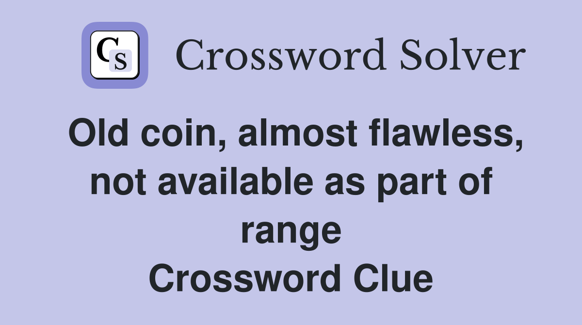 Old coin, almost flawless, not available as part of range Crossword